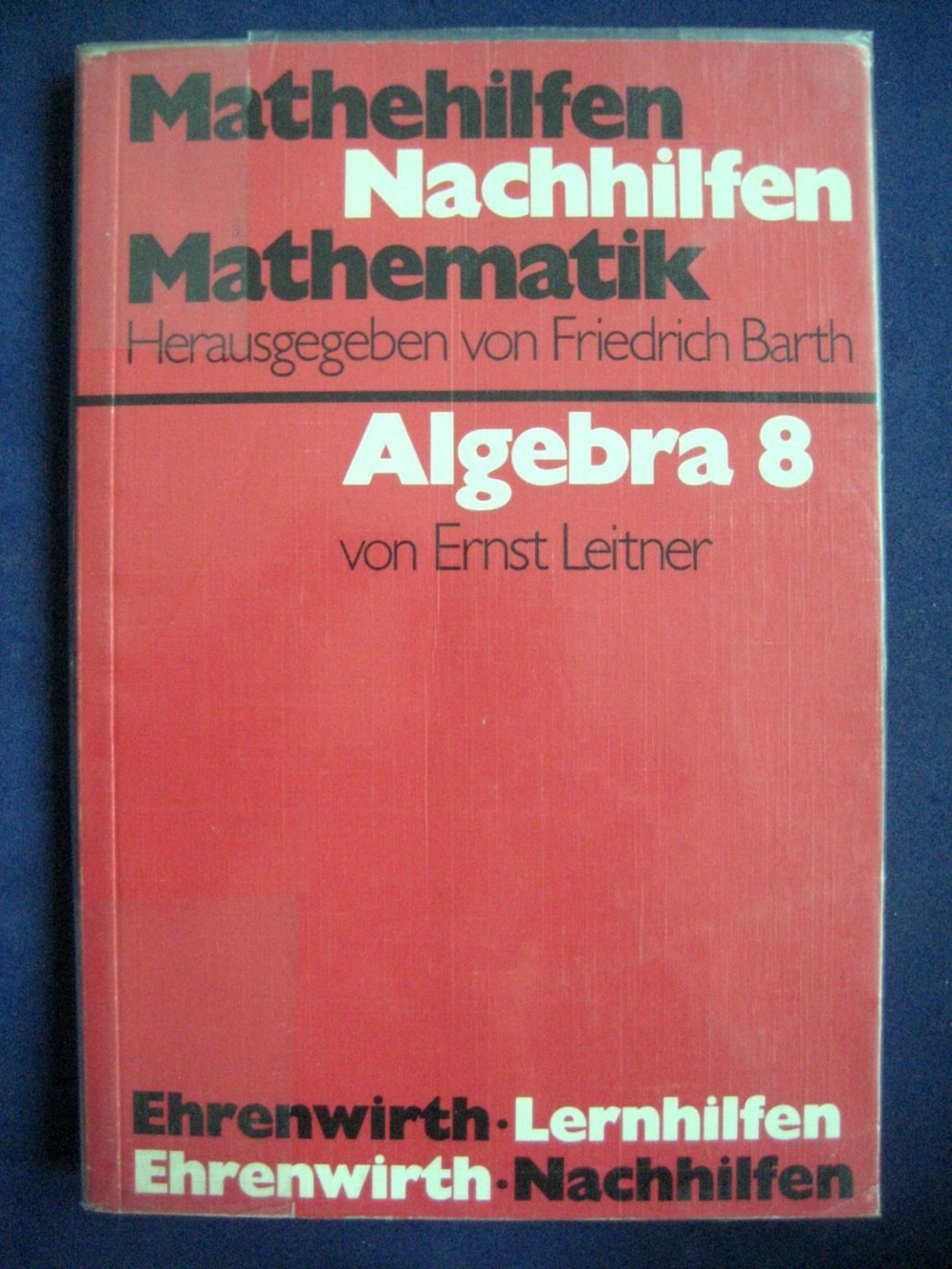 Schulbuch Algebra 8 - Mathematik Nachhilfen von Ernst Leitner, 151 Seiten, Ehrenwirth Lernhilfen