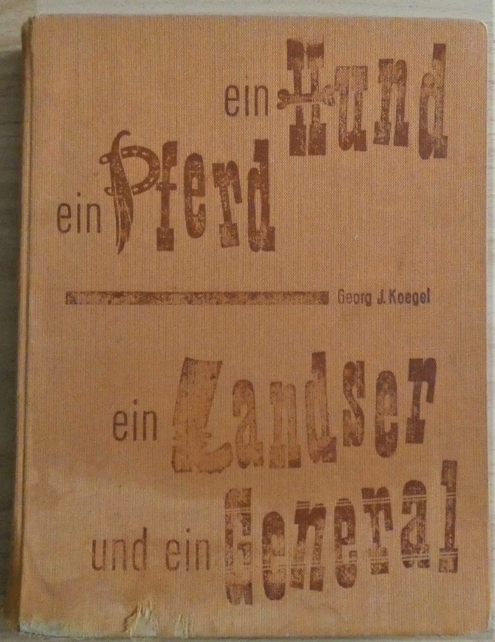 Ein Hund ein Pferd ein Landser und ein General / Georg J. Koegel