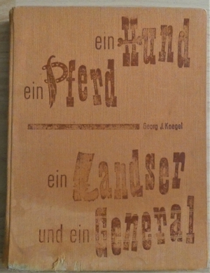 Ein Hund ein Pferd ein Landser und ein General / Georg J. Koegel
