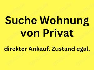 Suche Wohnung von privat - direkter Ankauf. Zustand egal.  