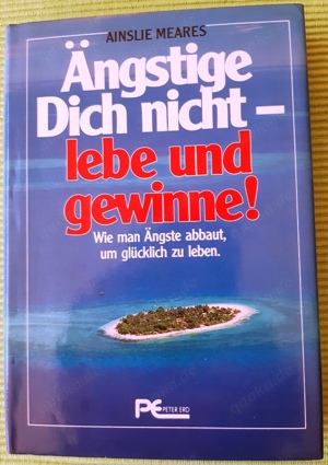 Ängstige dich nicht - lebe und gewinne. Wie man Ängste abbaut, um glücklich zu leben 