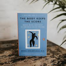 The Body Keeps the Score: Brain, Mind, and Body