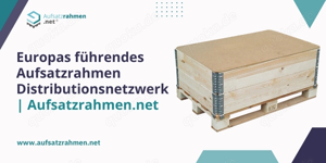 Europas führendes Aufsatzrahmen Distributionsnetzwerk | Aufsatzrahmen.net