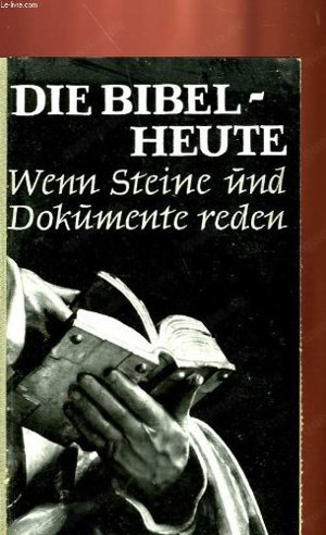 Die Bibel heute, wenn Steine und Dokumente reden   