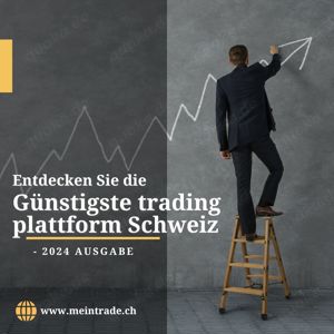 Entdecken Sie die Günstigste trading plattform Schweiz - 2024 Ausgabe