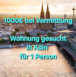 1000   bei Vermittlung! Dringend: Suche ne Mietwohnung in Köln