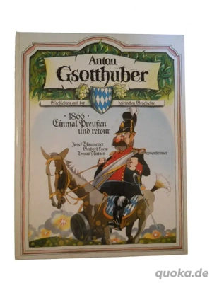 Anton Gsotthuber - G'schichten aus der bairischen Geschichte 1866 - Einmal Preussen und retour