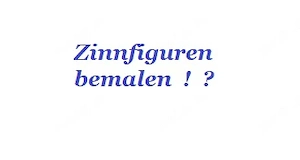 Wer bitte kann gelegentlich ein paar kleine Zinnfiguren bemalen