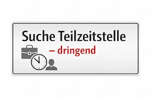 Suche Suche Teilzeitstelle   dringend