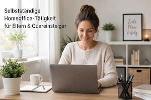Selbstständige Homeoffice-Tätigkeit für Eltern & Quereinsteiger