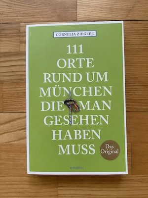 111 Orte rund um München, die man gesehen haben muss von Cornelia Ziegler
